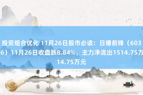 投资组合优化 11月26日股市必读：日播前锋（603196）11月26日收盘跌8.84%，主力净流出1514.75万元