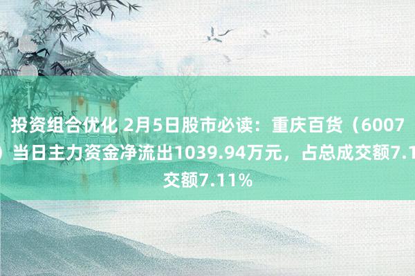 投资组合优化 2月5日股市必读：重庆百货（600729）当日主力资金净流出1039.94万元，占总成交额7.11%