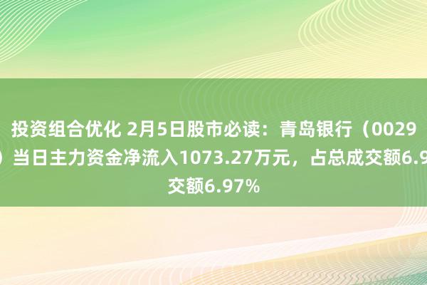 投资组合优化 2月5日股市必读：青岛银行（002948）当日主力资金净流入1073.27万元，占总成交额6.97%